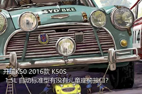 开瑞K50 2016款 K50S 1.5L 自动标准型有没有儿童座椅接口？