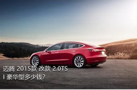 迈腾 2015款 改款 2.0TSI 豪华型多少钱？