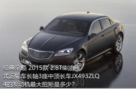 经典全顺 2015款 2.8T柴油厢式运输车长轴3座中顶长车JX493ZLQ4的发动机最大扭矩是多少？