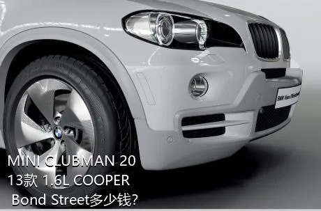 MINI CLUBMAN 2013款 1.6L COOPER Bond Street多少钱？