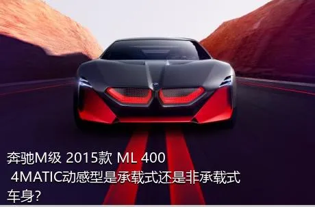 奔驰M级 2015款 ML 400 4MATIC动感型是承载式还是非承载式车身？