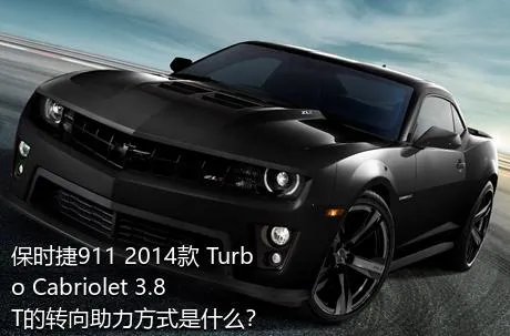 保时捷911 2014款 Turbo Cabriolet 3.8T的转向助力方式是什么？