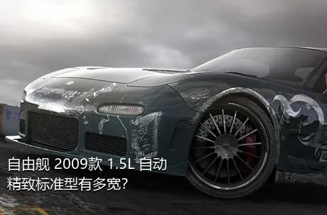 自由舰 2009款 1.5L 自动精致标准型有多宽？