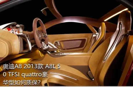 奥迪A8 2013款 A8L 50 TFSI quattro豪华型如何质保？