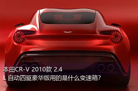 本田CR-V 2010款 2.4L 自动四驱豪华版用的是什么变速箱？