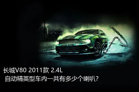 长城V80 2011款 2.4L 自动精英型车内一共有多少个喇叭？