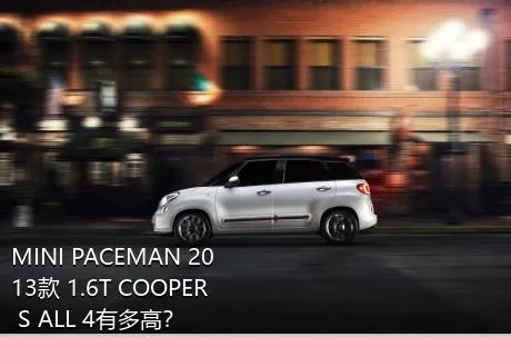 MINI PACEMAN 2013款 1.6T COOPER S ALL 4有多高？