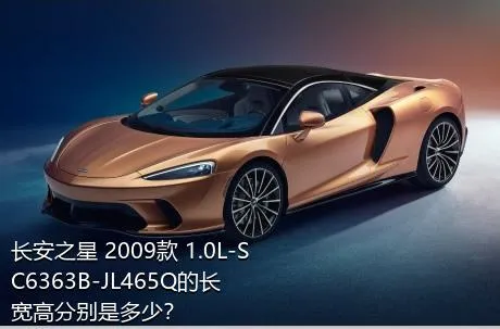 长安之星 2009款 1.0L-SC6363B-JL465Q的长宽高分别是多少？