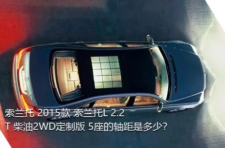 索兰托 2015款 索兰托L 2.2T 柴油2WD定制版 5座的轴距是多少？