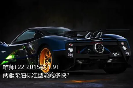 雄师F22 2015款 1.9T两驱柴油标准型能跑多快？