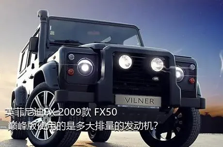 英菲尼迪FX 2009款 FX50 巅峰版使用的是多大排量的发动机？