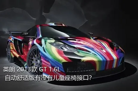 英朗 2013款 GT 1.6L 自动舒适版有没有儿童座椅接口？