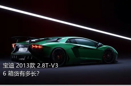 宝迪 2013款 2.8T-V36 箱货有多长？