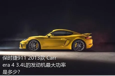 保时捷911 2013款 Carrera 4 3.4L的发动机最大功率是多少？