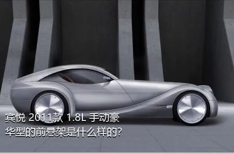 宾悦 2011款 1.8L 手动豪华型的前悬架是什么样的？