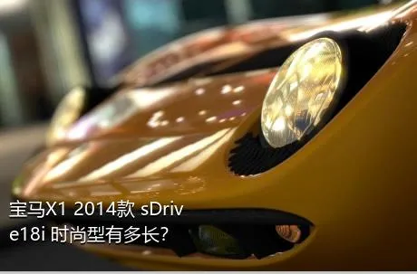 宝马X1 2014款 sDrive18i 时尚型有多长？