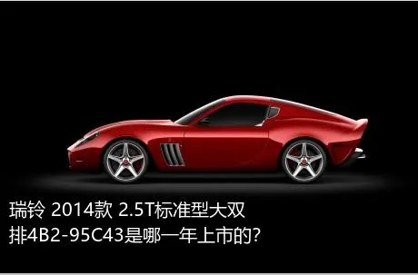 瑞铃 2014款 2.5T标准型大双排4B2-95C43是哪一年上市的？