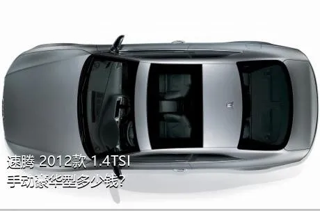 速腾 2012款 1.4TSI 手动豪华型多少钱？