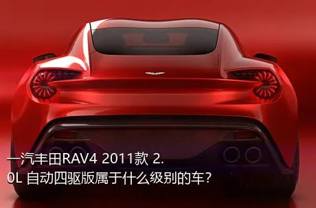 一汽丰田RAV4 2011款 2.0L 自动四驱版属于什么级别的车？