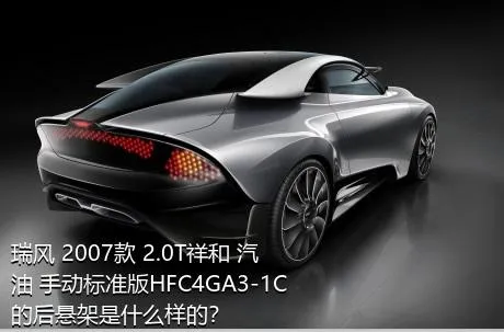 瑞风 2007款 2.0T祥和 汽油 手动标准版HFC4GA3-1C的后悬架是什么样的？