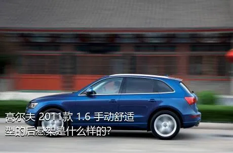 高尔夫 2011款 1.6 手动舒适型的后悬架是什么样的？