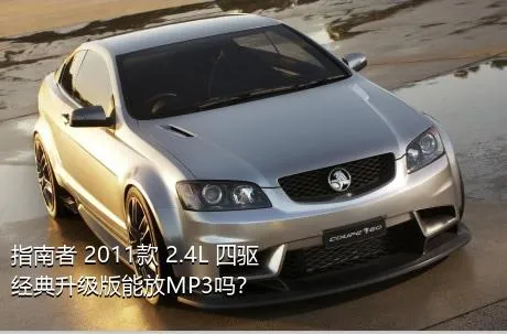 指南者 2011款 2.4L 四驱经典升级版能放MP3吗？