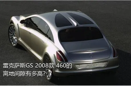雷克萨斯GS 2008款 460的离地间隙有多高？