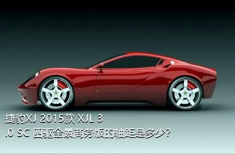 捷豹XJ 2015款 XJL 3.0 SC 四驱全景商务版的轴距是多少？