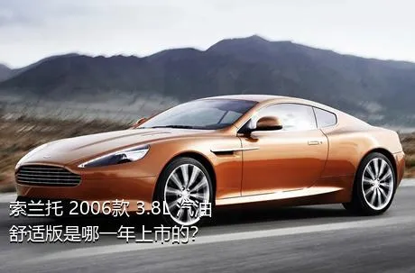 索兰托 2006款 3.8L 汽油舒适版是哪一年上市的？