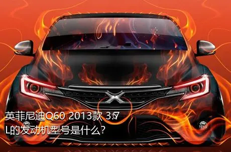 英菲尼迪Q60 2013款 3.7L的发动机型号是什么？