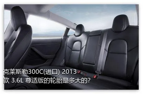 克莱斯勒300C(进口) 2013款 3.6L 尊适版的轮胎是多大的？