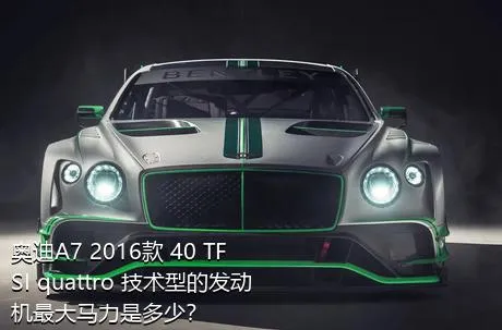 奥迪A7 2016款 40 TFSI quattro 技术型的发动机最大马力是多少？