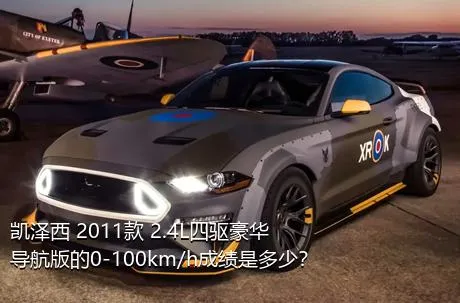 凯泽西 2011款 2.4L四驱豪华导航版的0-100km/h成绩是多少？