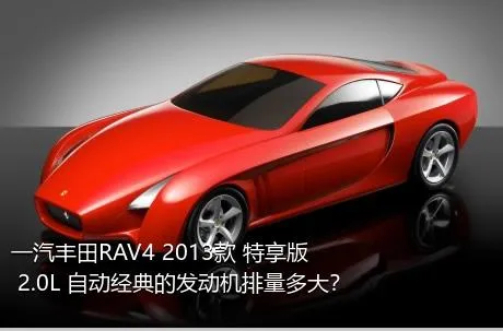 一汽丰田RAV4 2013款 特享版 2.0L 自动经典的发动机排量多大？