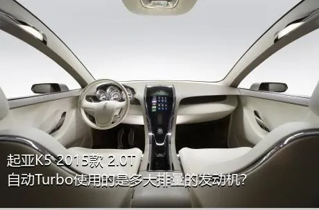 起亚K5 2015款 2.0T 自动Turbo使用的是多大排量的发动机？