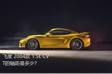 飞度 2004款 1.5L CVT的轴距是多少？