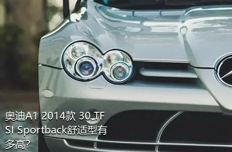 奥迪A1 2014款 30 TFSI Sportback舒适型有多高？