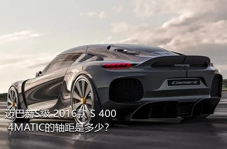 迈巴赫S级 2016款 S 400 4MATIC的轴距是多少？