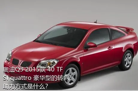 奥迪Q3 2015款 40 TFSI quattro 豪华型的转向助力方式是什么？