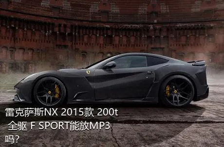 雷克萨斯NX 2015款 200t 全驱 F SPORT能放MP3吗？