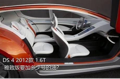 DS 4 2012款 1.6T 雅致版要加多少号的油？