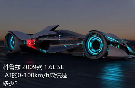 科鲁兹 2009款 1.6L SL AT的0-100km/h成绩是多少？