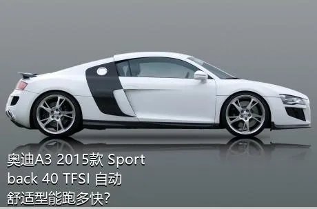 奥迪A3 2015款 Sportback 40 TFSI 自动舒适型能跑多快？