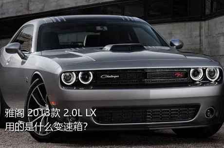 雅阁 2013款 2.0L LX用的是什么变速箱？