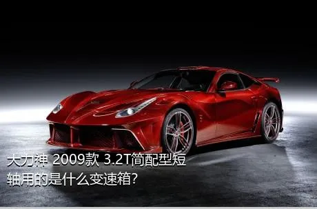 大力神 2009款 3.2T简配型短轴用的是什么变速箱？