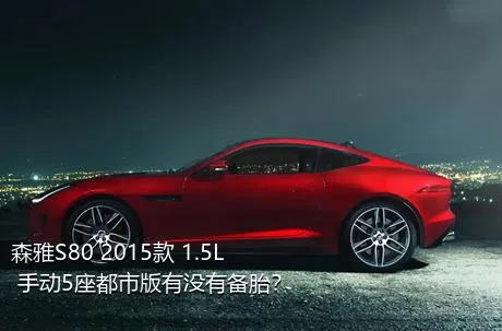 森雅S80 2015款 1.5L 手动5座都市版有没有备胎？