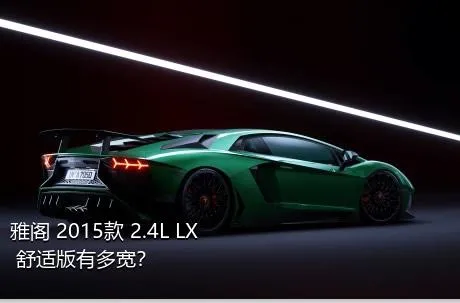 雅阁 2015款 2.4L LX 舒适版有多宽？