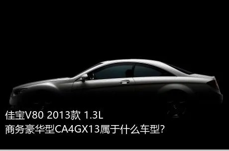 佳宝V80 2013款 1.3L商务豪华型CA4GX13属于什么车型？