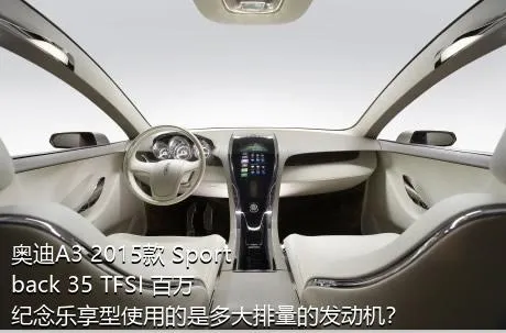 奥迪A3 2015款 Sportback 35 TFSI 百万纪念乐享型使用的是多大排量的发动机？