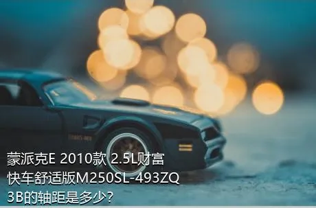 蒙派克E 2010款 2.5L财富快车舒适版M250SL-493ZQ3B的轴距是多少？